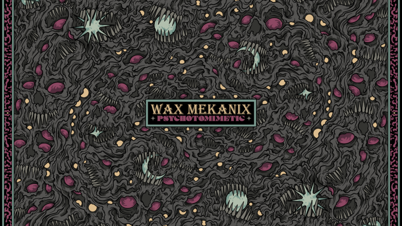 Wax Mekanix – “Psychotomimetic”