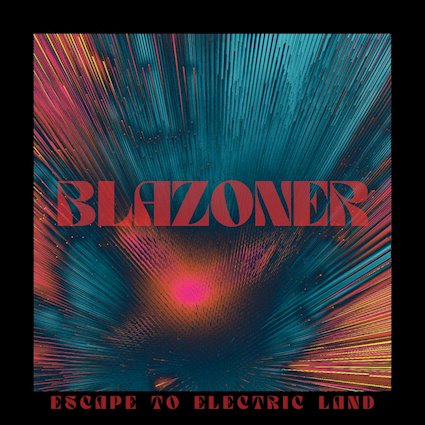 Blazoner – “Escape To Electric Land”