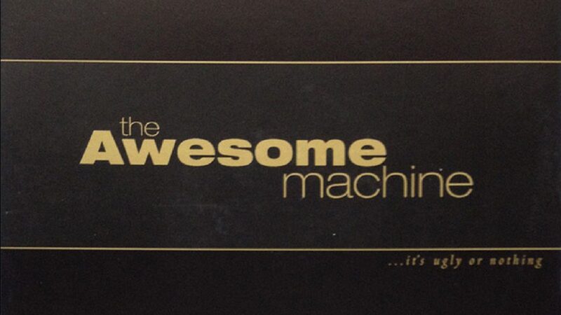 The Awesome Machine – “…it’s ugly or nothing”