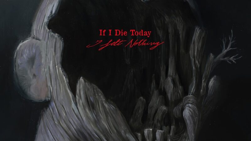 If I Die Today – “I Felt Nothing” (19.06.)